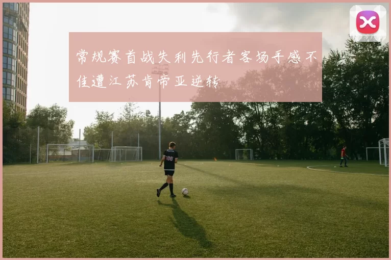 常规赛首战失利先行者客场手感不佳遭江苏肯帝亚逆转