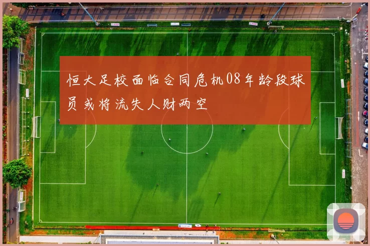 恒大足校面临合同危机08年龄段球员或将流失人财两空